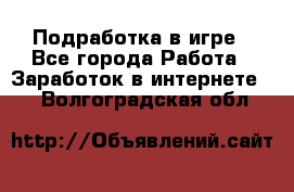 Подработка в игре - Все города Работа » Заработок в интернете   . Волгоградская обл.